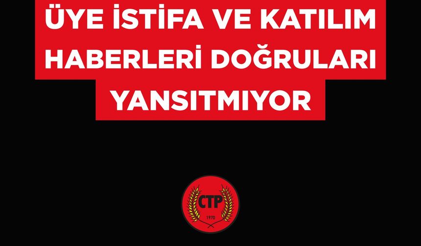 CTP: “Üye İstifa ve Katılım Haberleri Gerçeği Yansıtmıyor”
